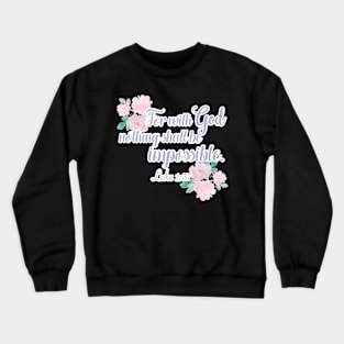 Floral For With God Nothing is Impossible Luke 1 Crewneck Sweatshirt